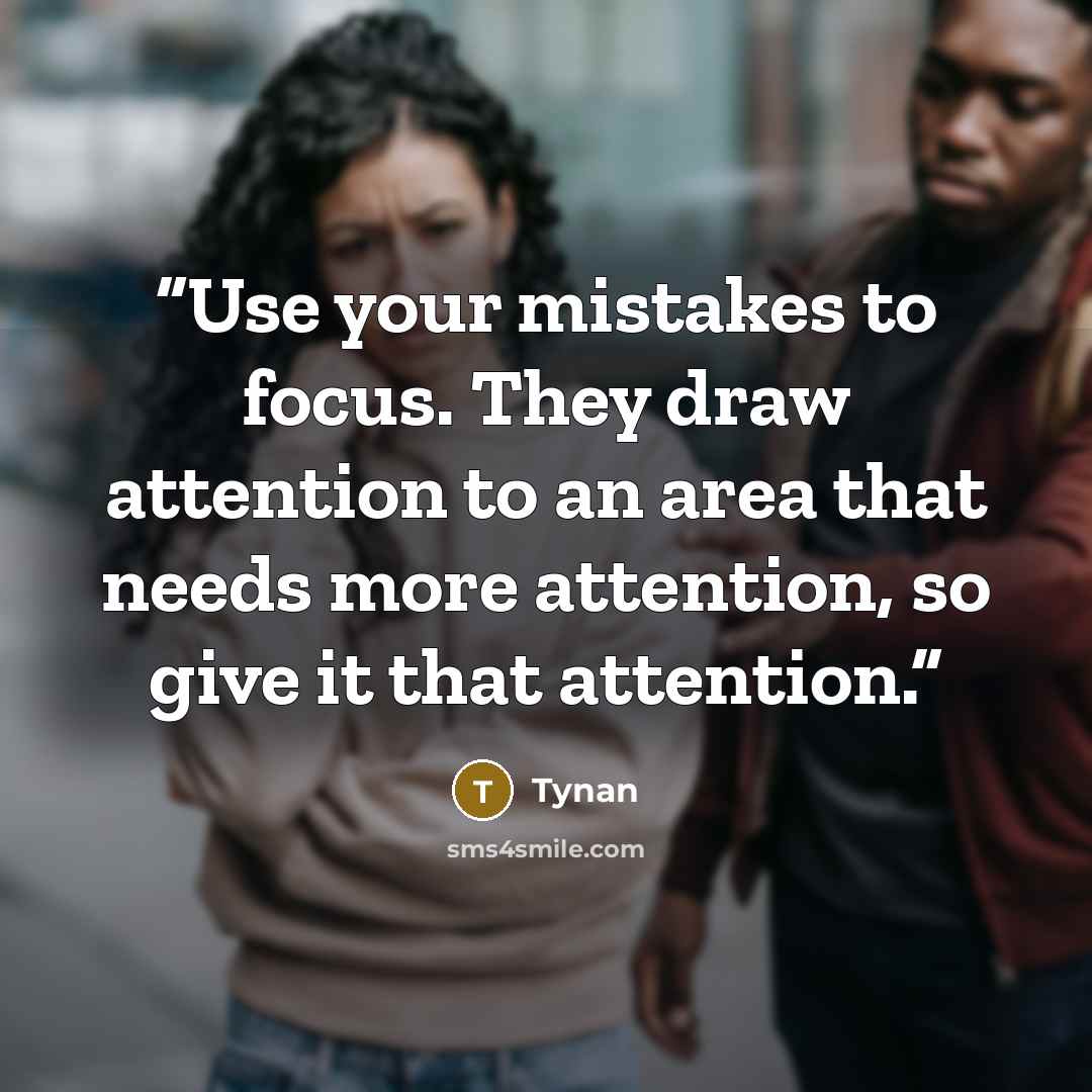 “Use your mistakes to focus. They draw attention to an area that needs more attention, so give it that attention.” quote by Tynan
