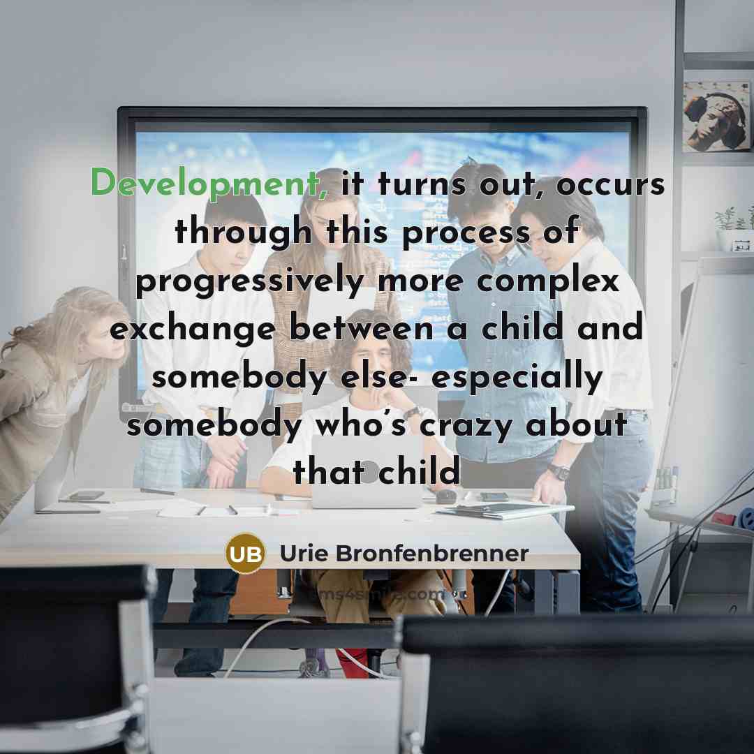 “Development, it turns out, occurs through this process of progressively…” quote by Urie Bronfenbrenner