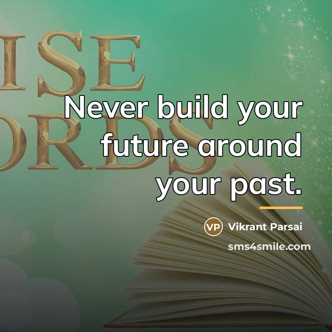 “Never build your future around your past.…” quote by Vikrant Parsai