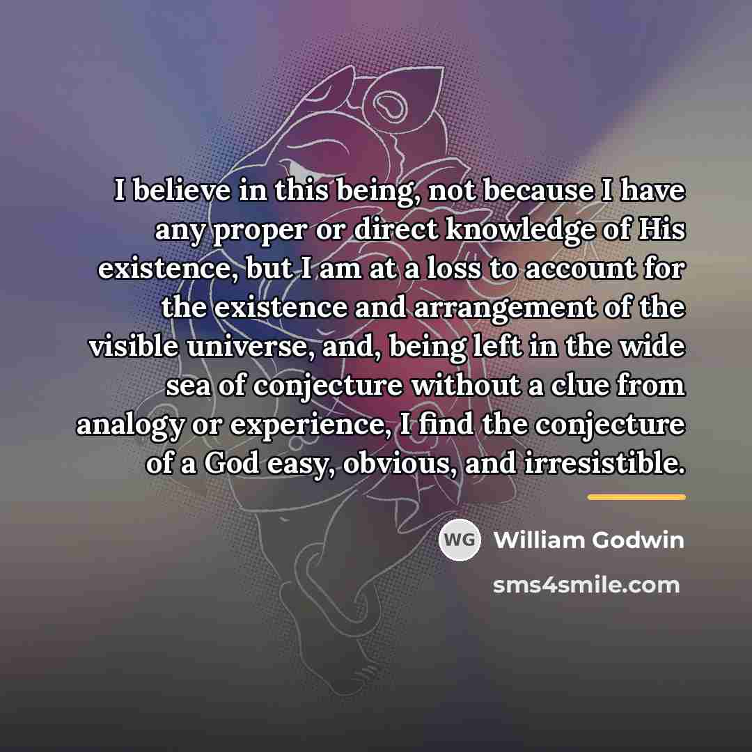 “I believe in this being, not because I have any…” quote by William Godwin
