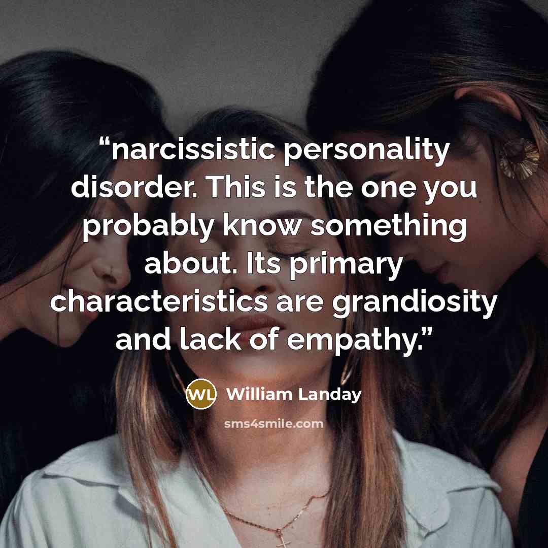 “narcissistic personality disorder. This is the one you probably know something about. Its primary characteristics are grandiosity and lack of empathy.” quote by William Landay