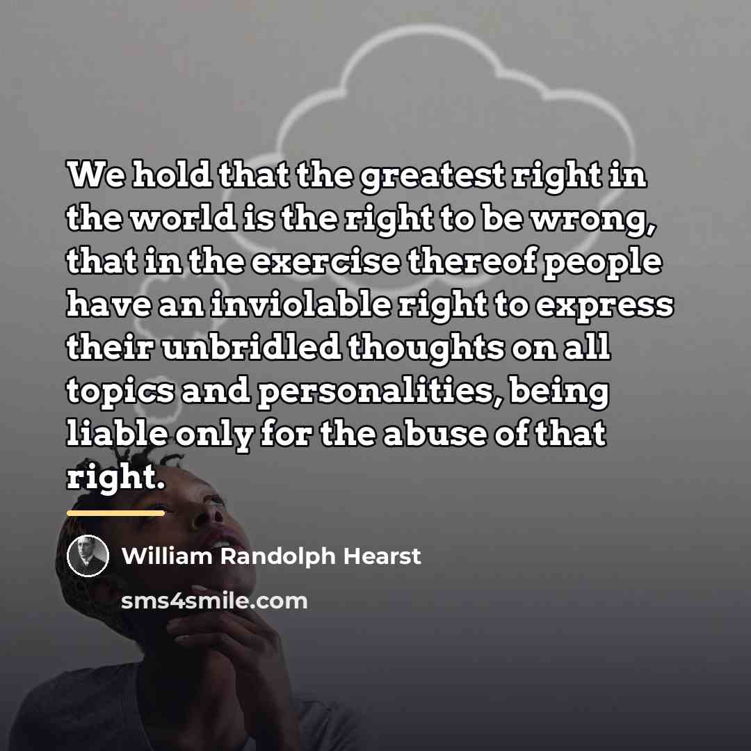 “We hold that the greatest right in the world is…” quote by William Randolph Hearst