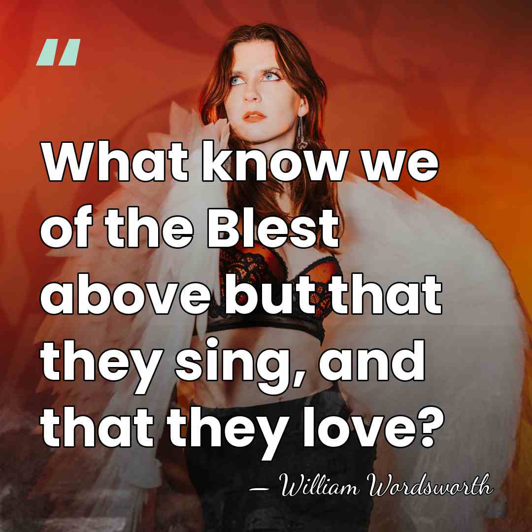 What know we of the Blest above but that they sing, and&hellip; - William Wordsworth