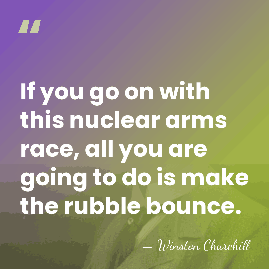 If you go on with this nuclear arms race, all you are&hellip; - Winston Churchill
