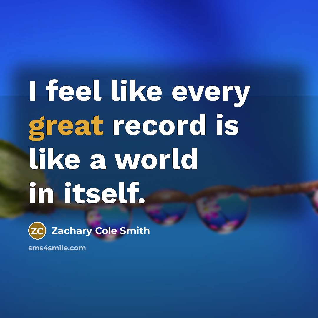 “I feel like every great record is like a world in itself.” quote by Zachary Cole Smith