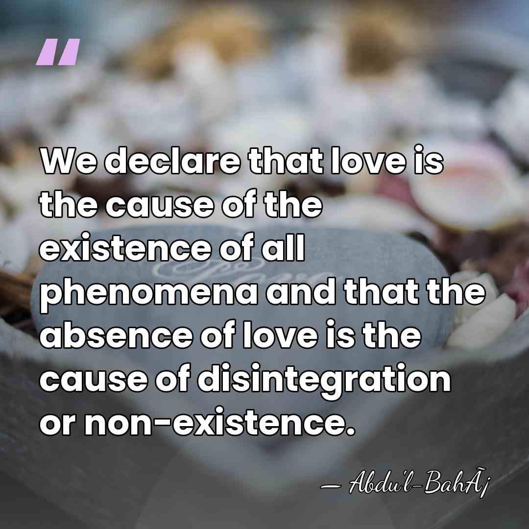 We declare that love is the cause of the existence of all&hellip; - Abdu'l-BahÃ¡