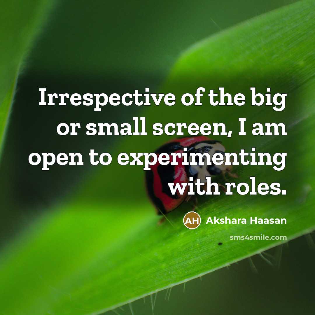 “Irrespective of the big or small screen, I am open…” quote by Akshara Haasan