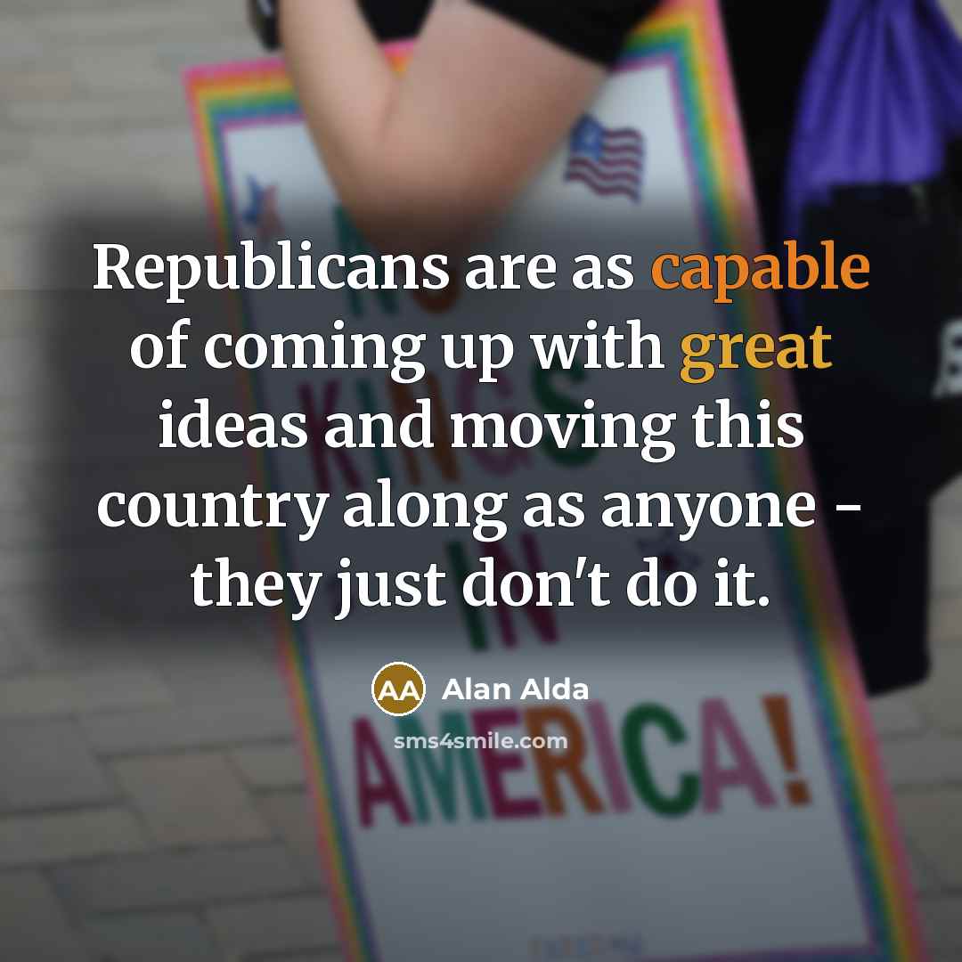 “Republicans are as capable of coming up with great ideas…” quote by Alan Alda