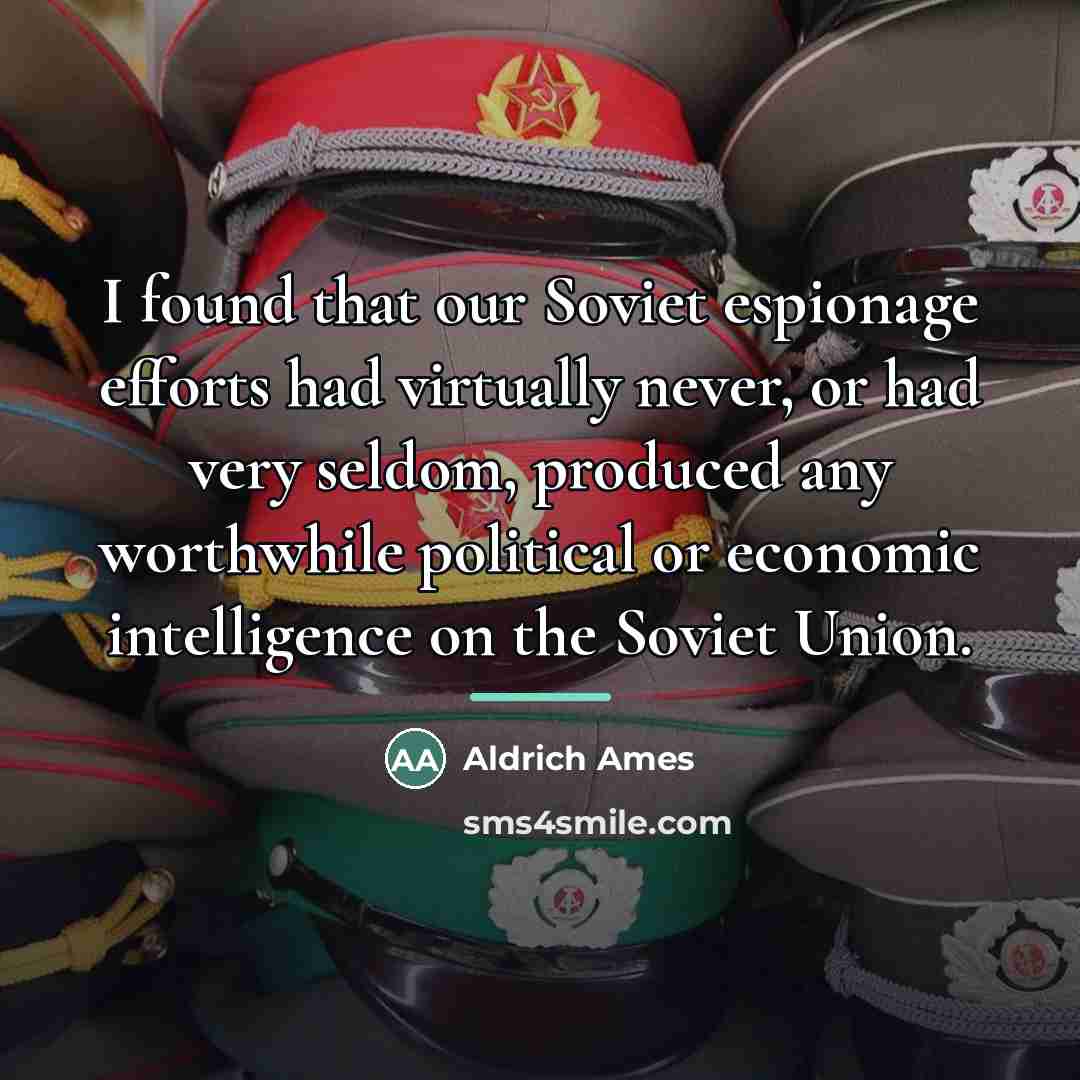 “I found that our Soviet espionage efforts had virtually never,…” quote by Aldrich Ames