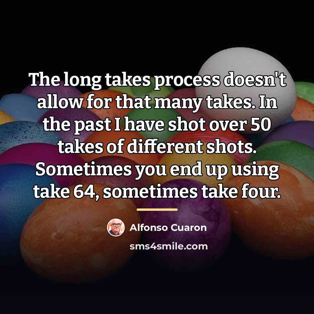 “The long takes process doesn't allow for that many takes.…” quote by Alfonso Cuaron