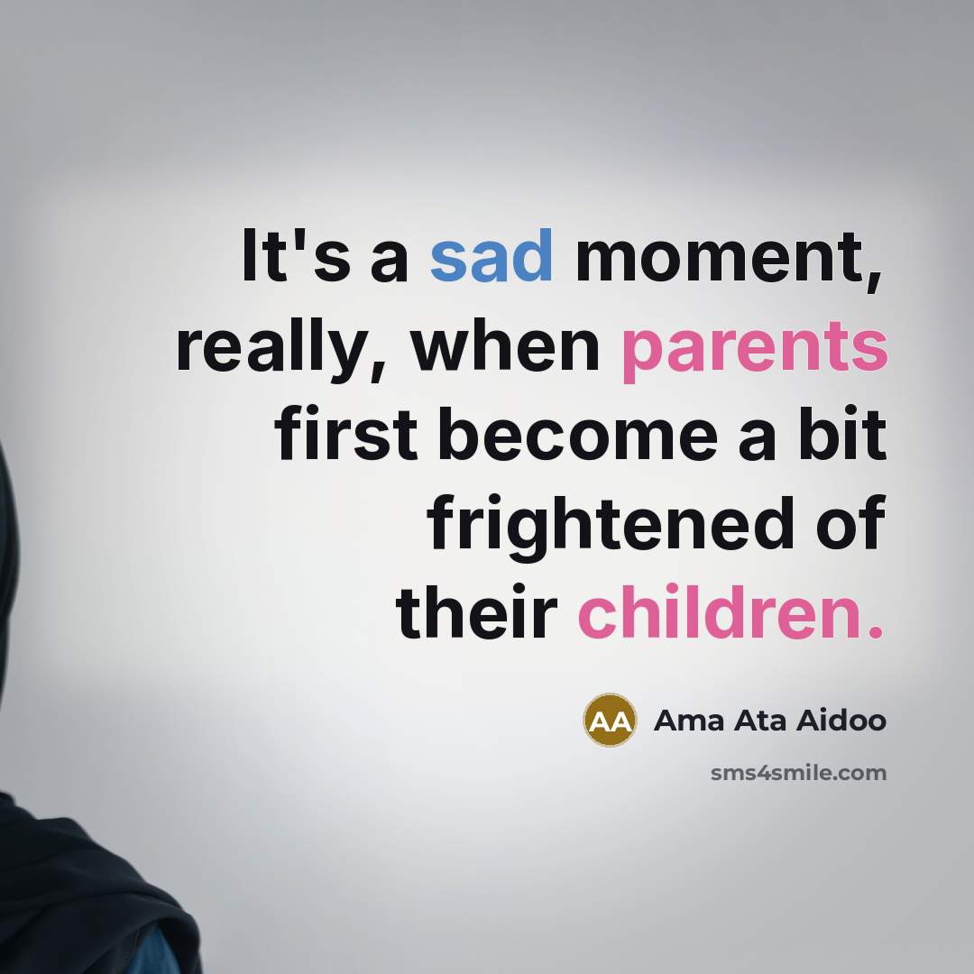 “It's a sad moment, really, when parents first become a…” quote by Ama Ata Aidoo