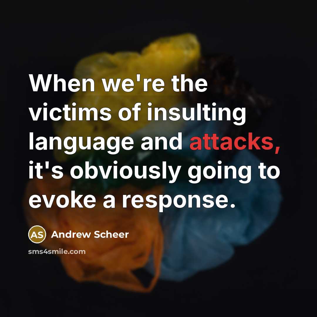 “When we're the victims of insulting language and attacks, it's…” quote by Andrew Scheer