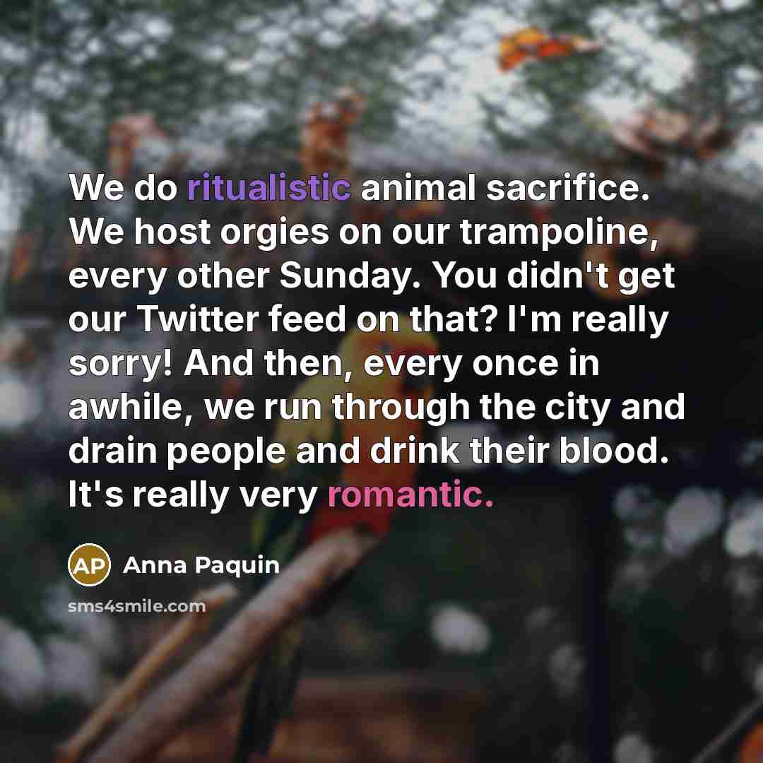 “We do ritualistic animal sacrifice. We host orgies on our…” quote by Anna Paquin