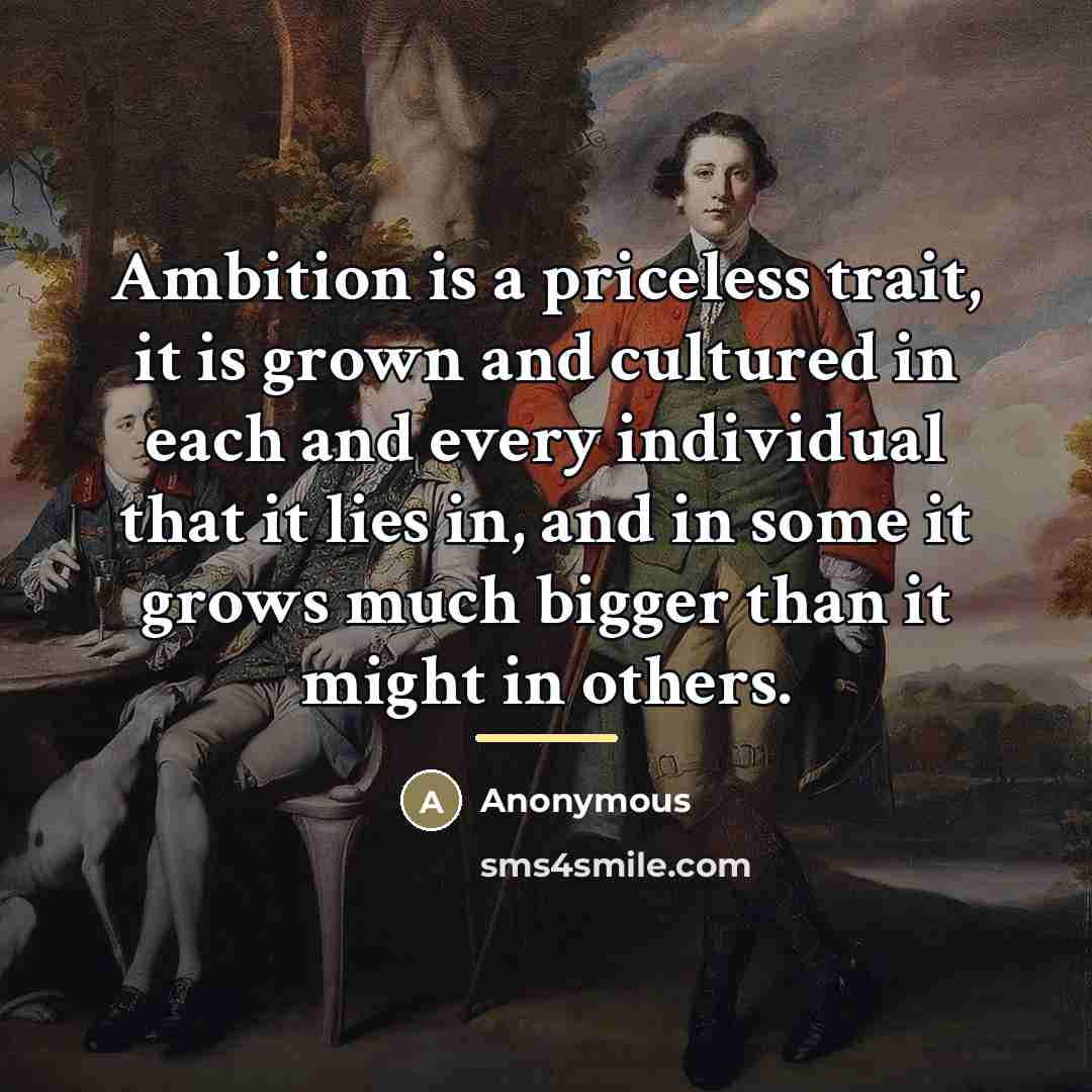 “Ambition is a priceless trait, it is grown and cultured…” quote by Anonymous