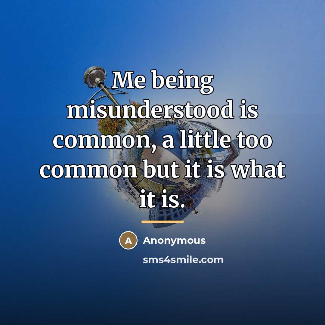 “Me being misunderstood is common, a little too common but…” quote by Anonymous