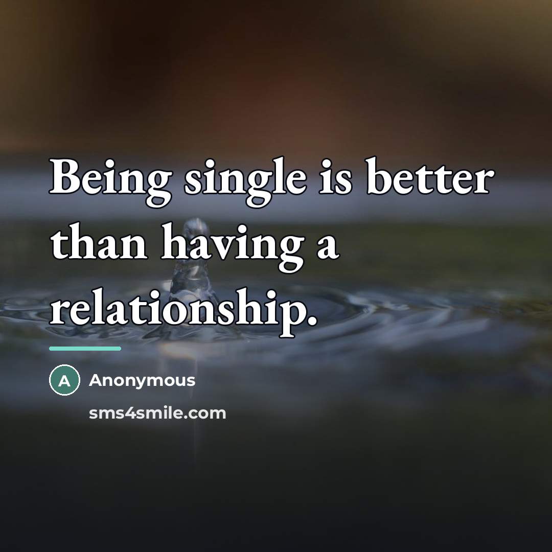 “Being single is better than having a relationship.…” quote by Anonymous