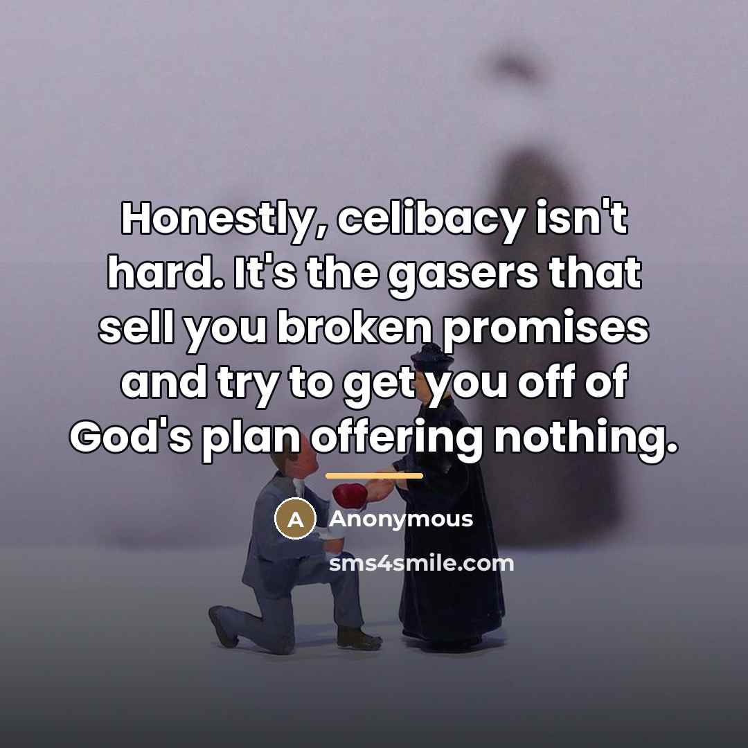 “Honestly, celibacy isn't hard. It's the gasers that sell you…” quote by Anonymous