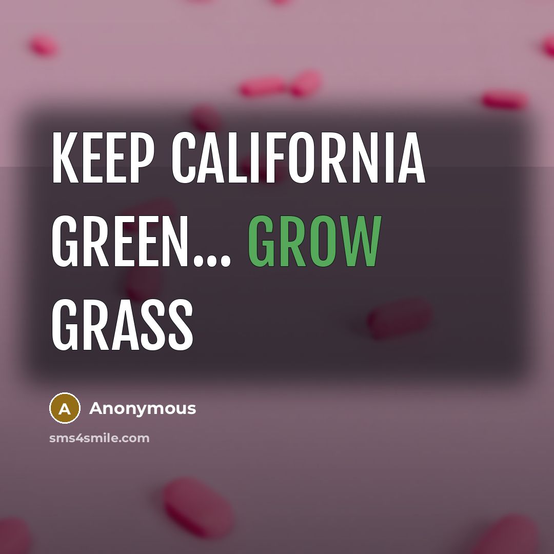 “Keep California green... Grow grass” quote by Anonymous