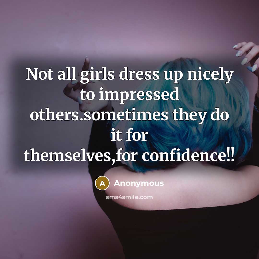 “Not all girls dress up nicely to impressed others.sometimes they…” quote by Anonymous
