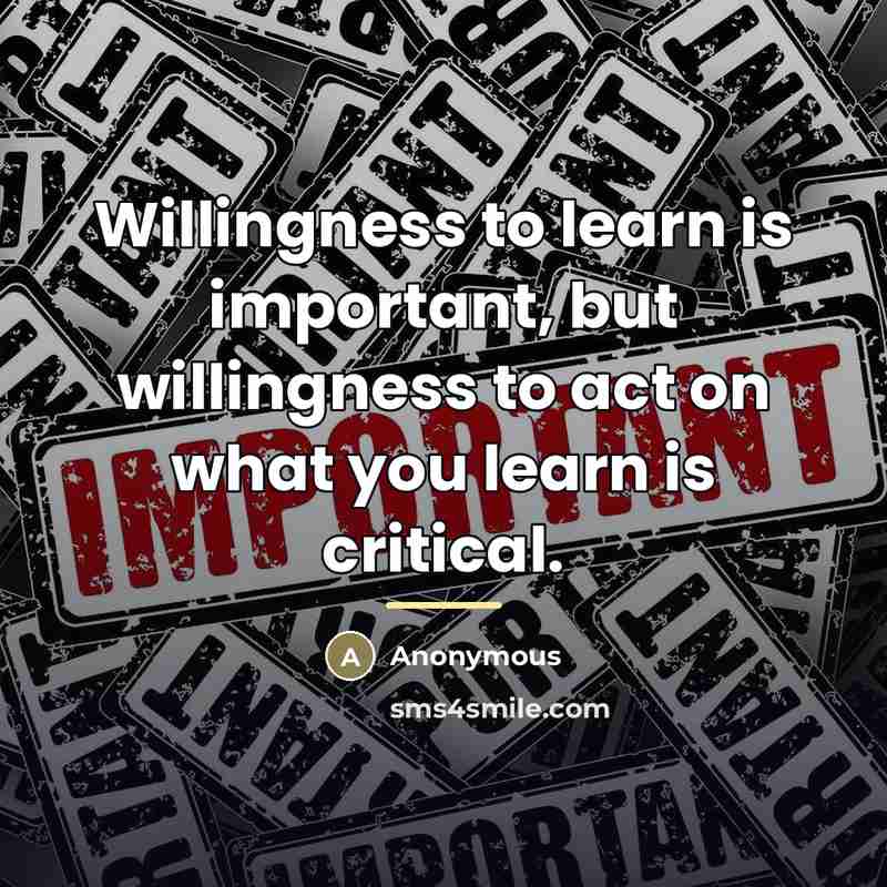 “Willingness to learn is important, but willingness to act on…” quote by Anonymous
