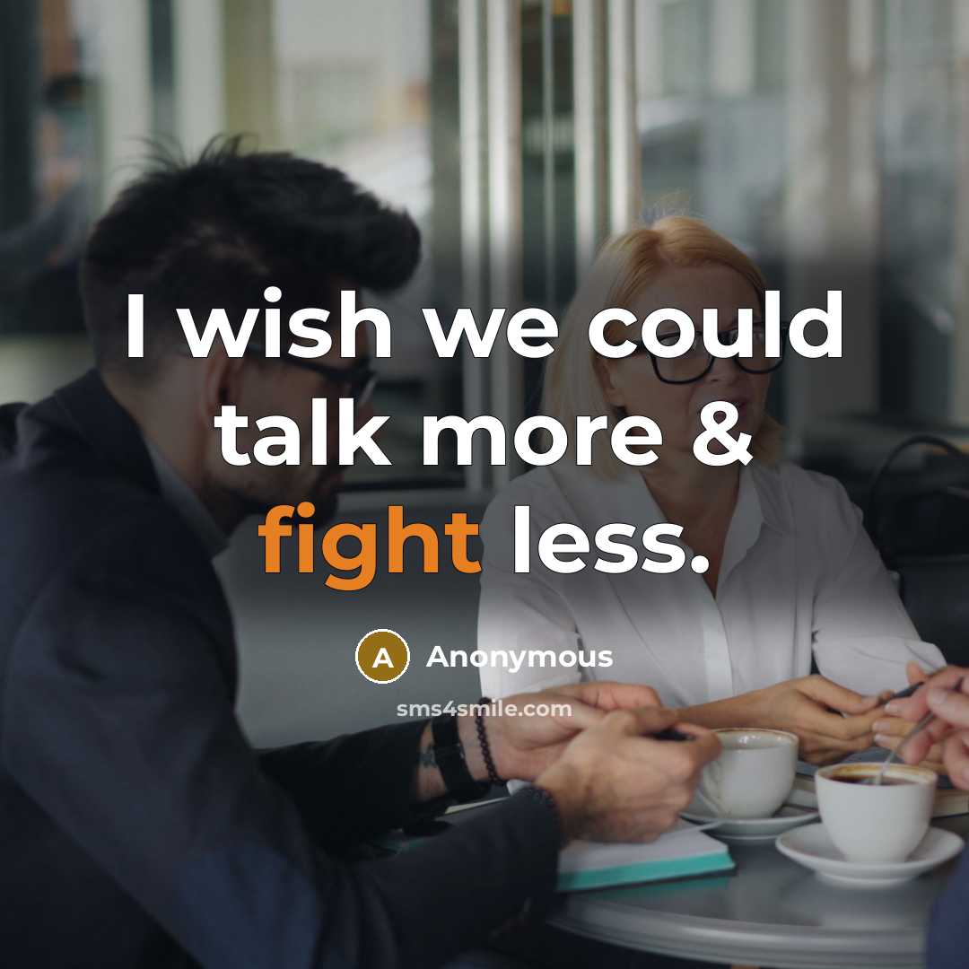 “I wish we could talk more & fight less.” quote by Anonymous
