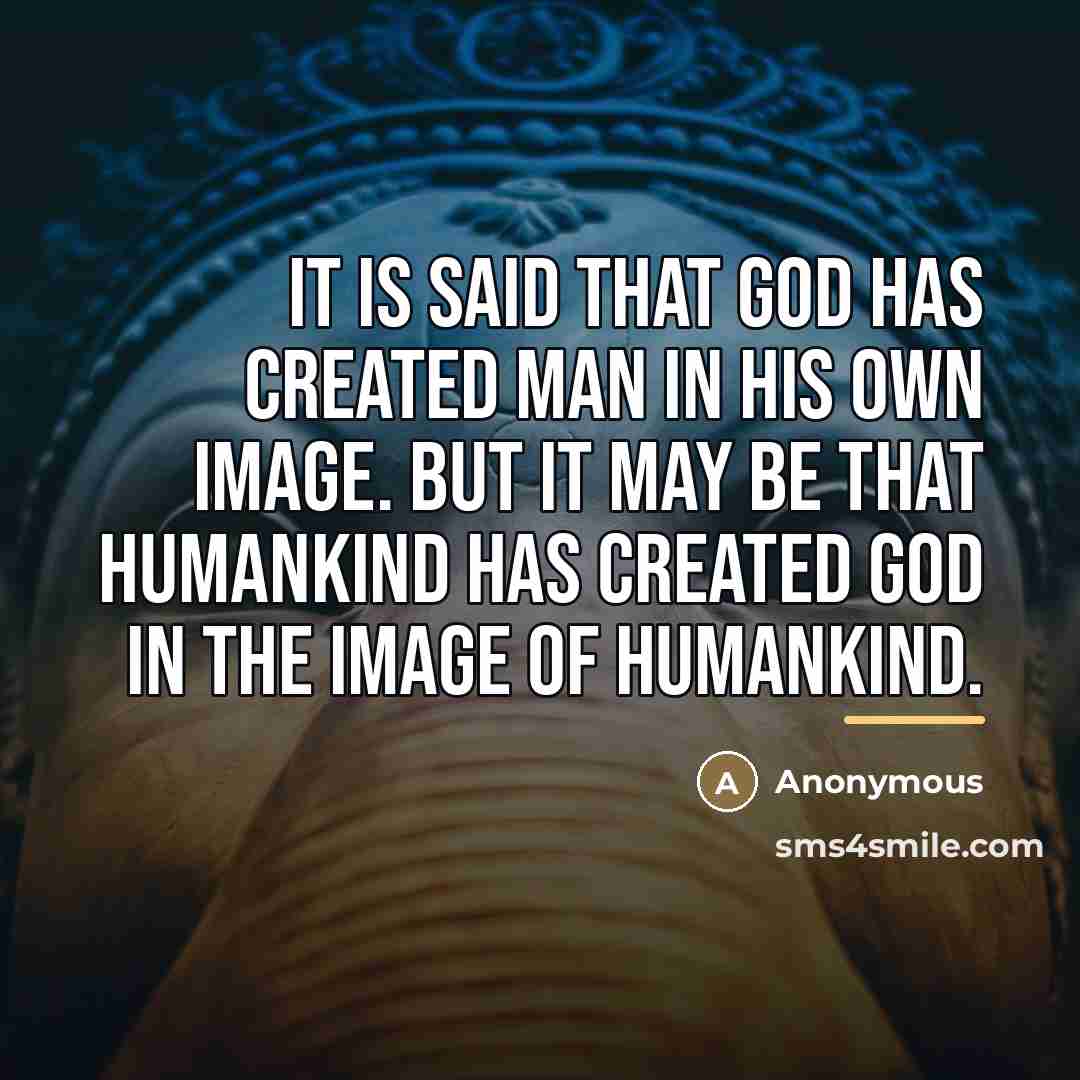 “It is said that God has created man in his…” quote by Anonymous