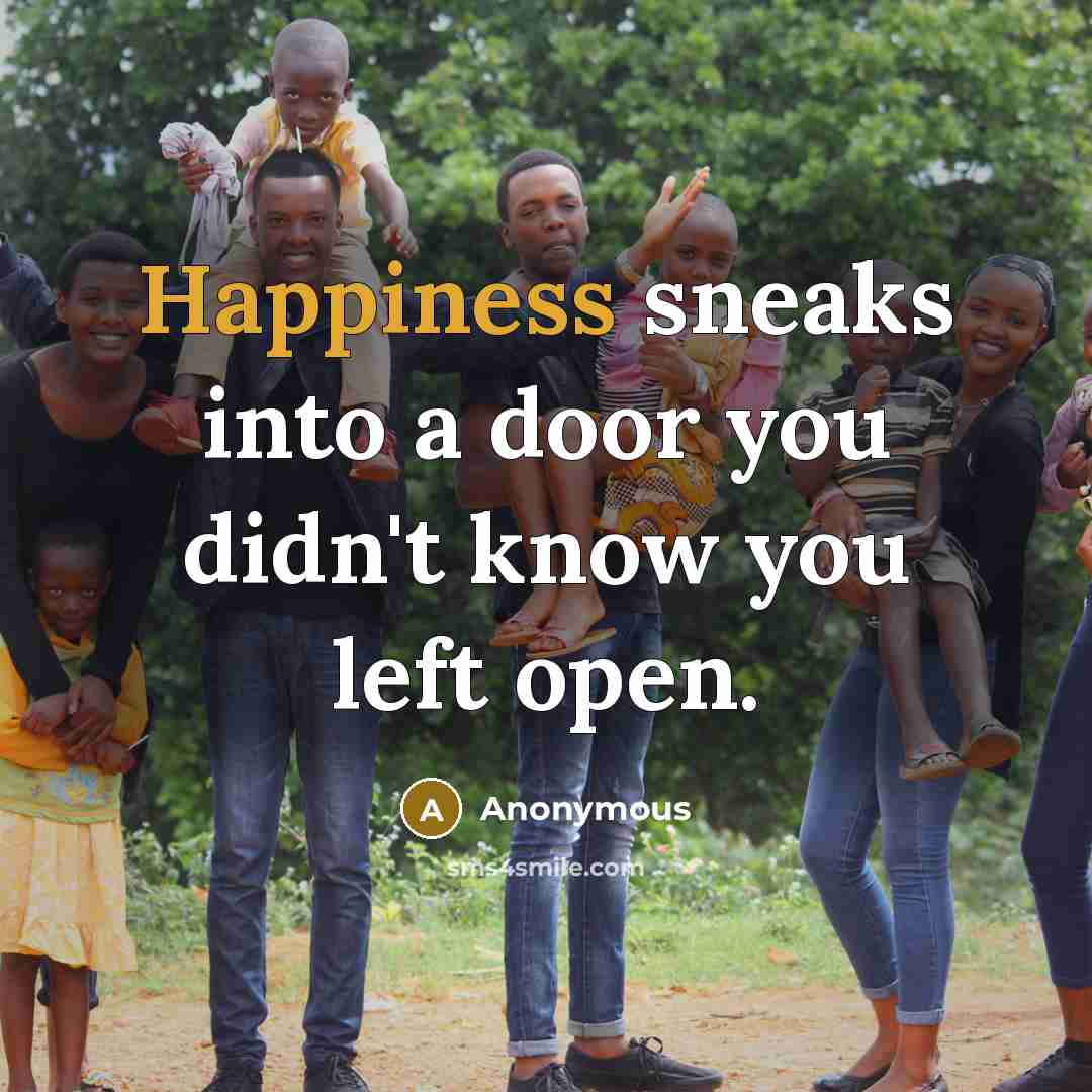 “Happiness sneaks into a door you didn't know you left…” quote by Anonymous