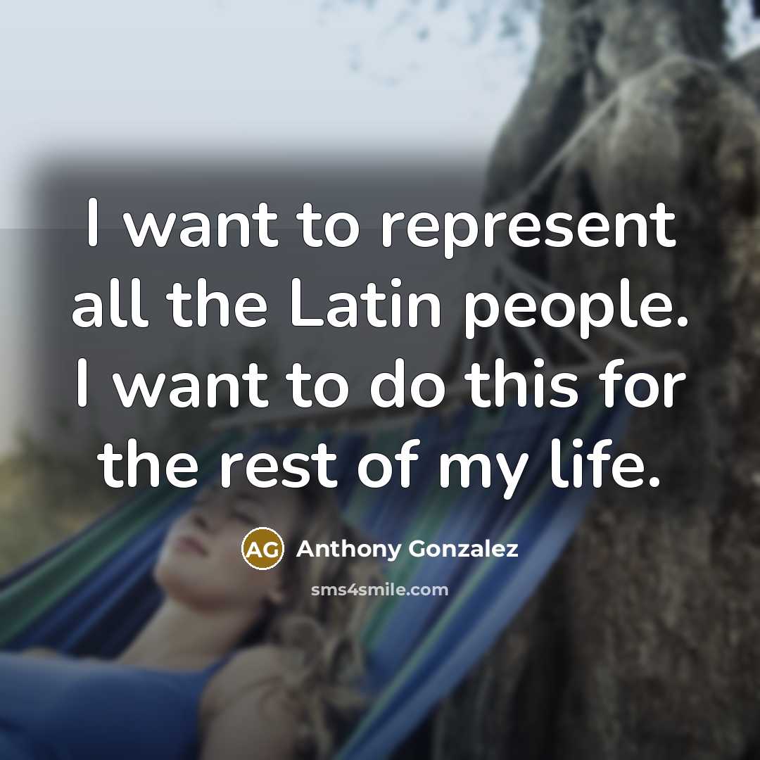“I want to represent all the Latin people. I want…” quote by Anthony Gonzalez