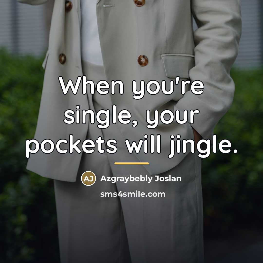 “When you're single, your pockets will jingle.…” quote by Azgraybebly Joslan