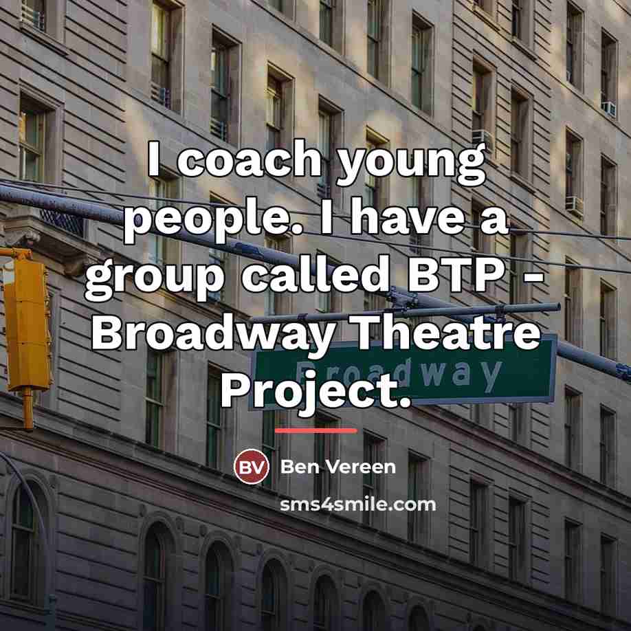 “I coach young people. I have a group called BTP…” quote by Ben Vereen