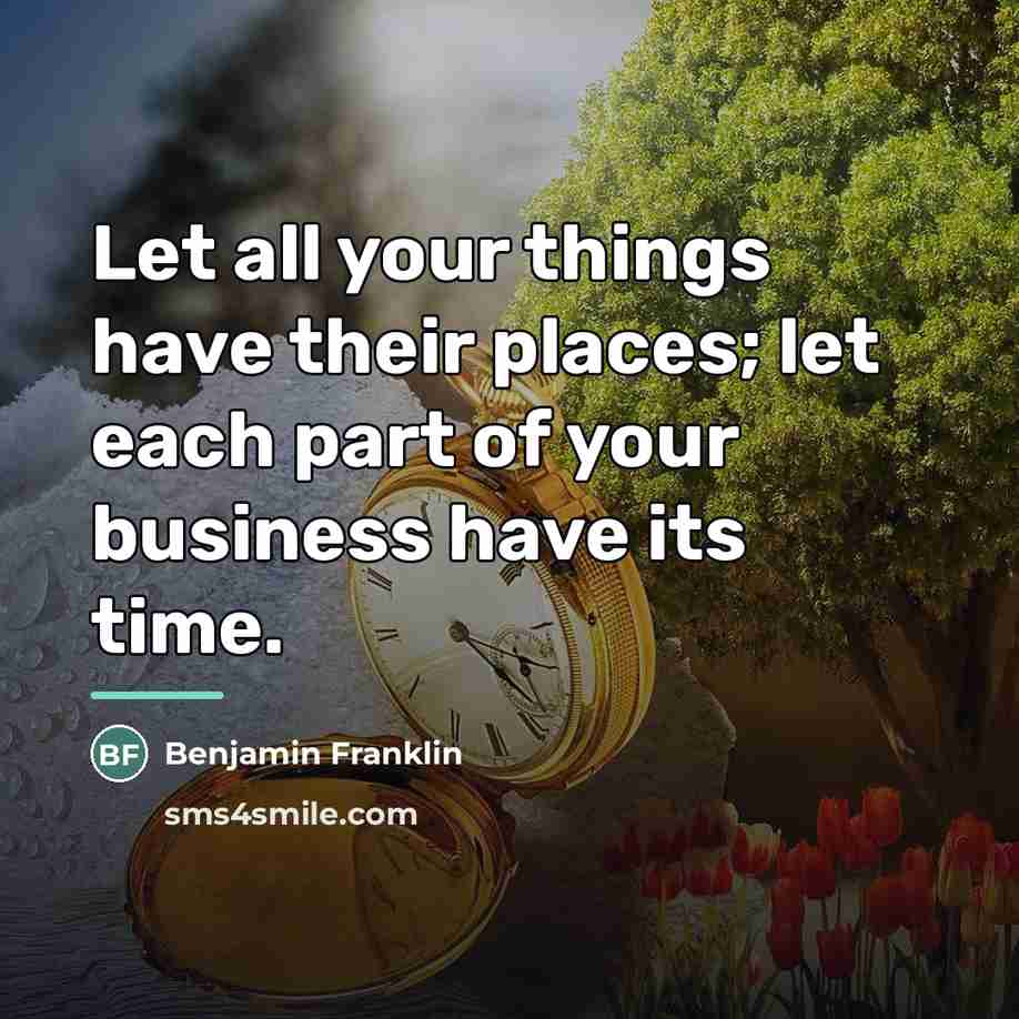 “Let all your things have their places; let each part…” quote by Benjamin Franklin