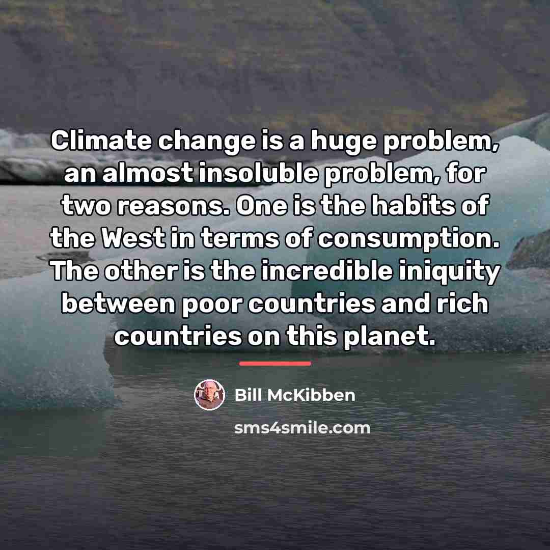 “Climate change is a huge problem, an almost insoluble problem,…” quote by Bill McKibben