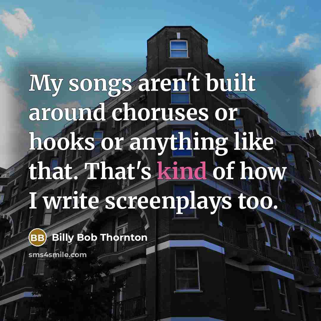 “My songs aren't built around choruses or hooks or anything…” quote by Billy Bob Thornton