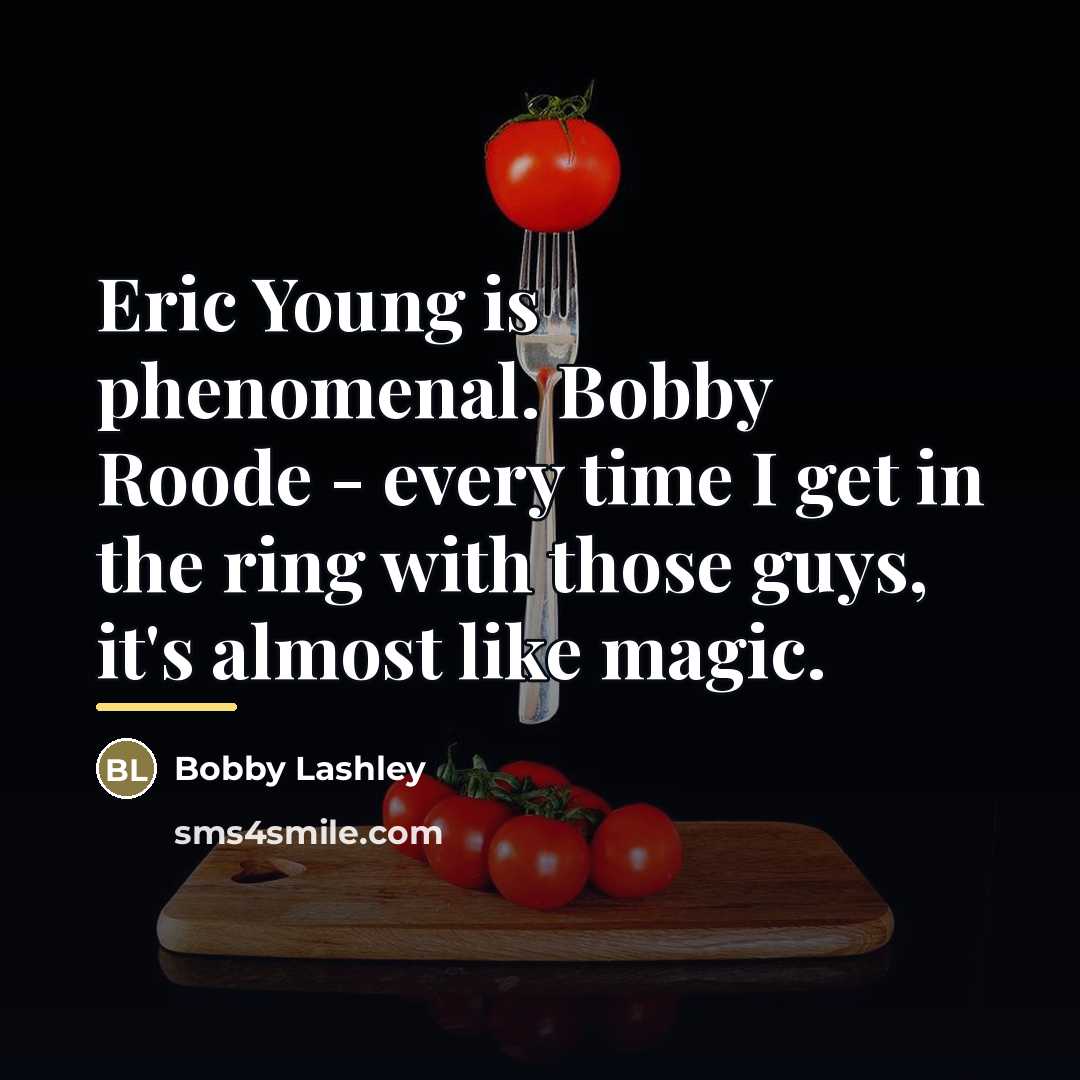 “Eric Young is phenomenal. Bobby Roode - every time I…” quote by Bobby Lashley