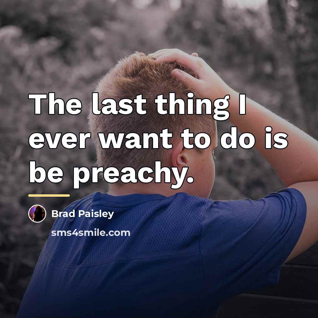 “The last thing I ever want to do is be…” quote by Brad Paisley