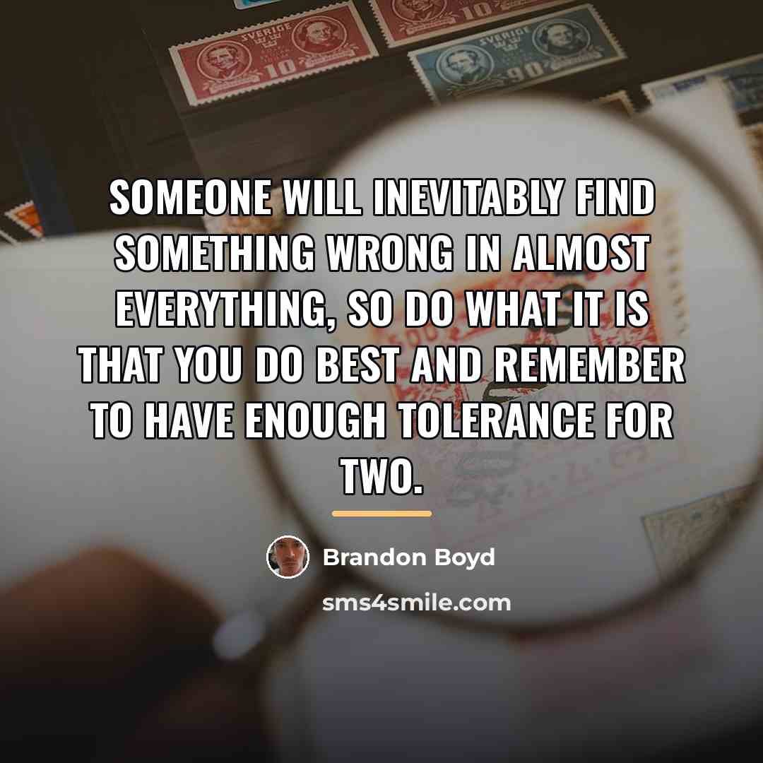 “Someone will inevitably find something wrong in almost everything, so…” quote by Brandon Boyd