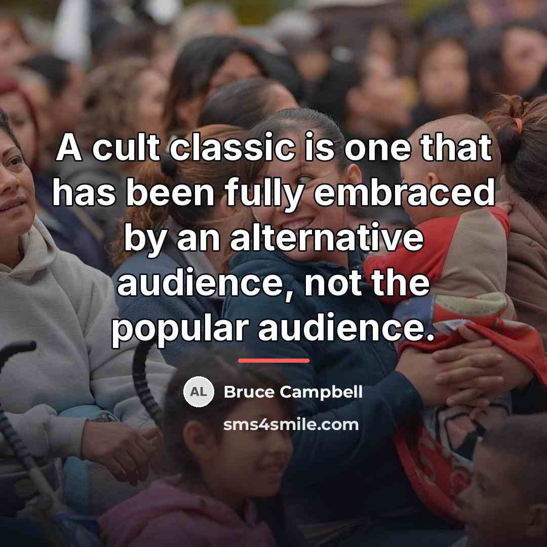 “A cult classic is one that has been fully embraced…” quote by Bruce Campbell