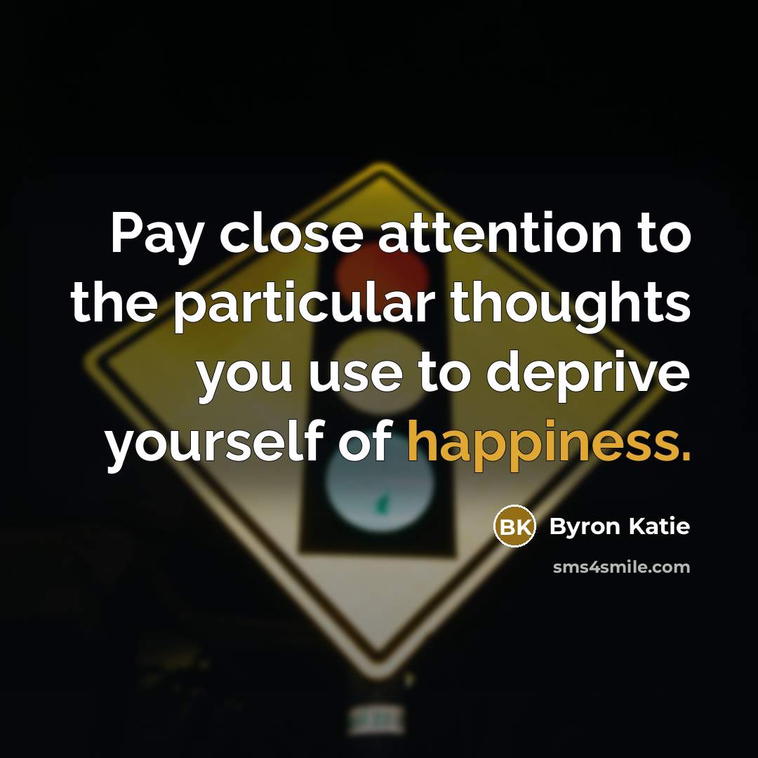 “Pay close attention to the particular thoughts you use to…” quote by Byron Katie