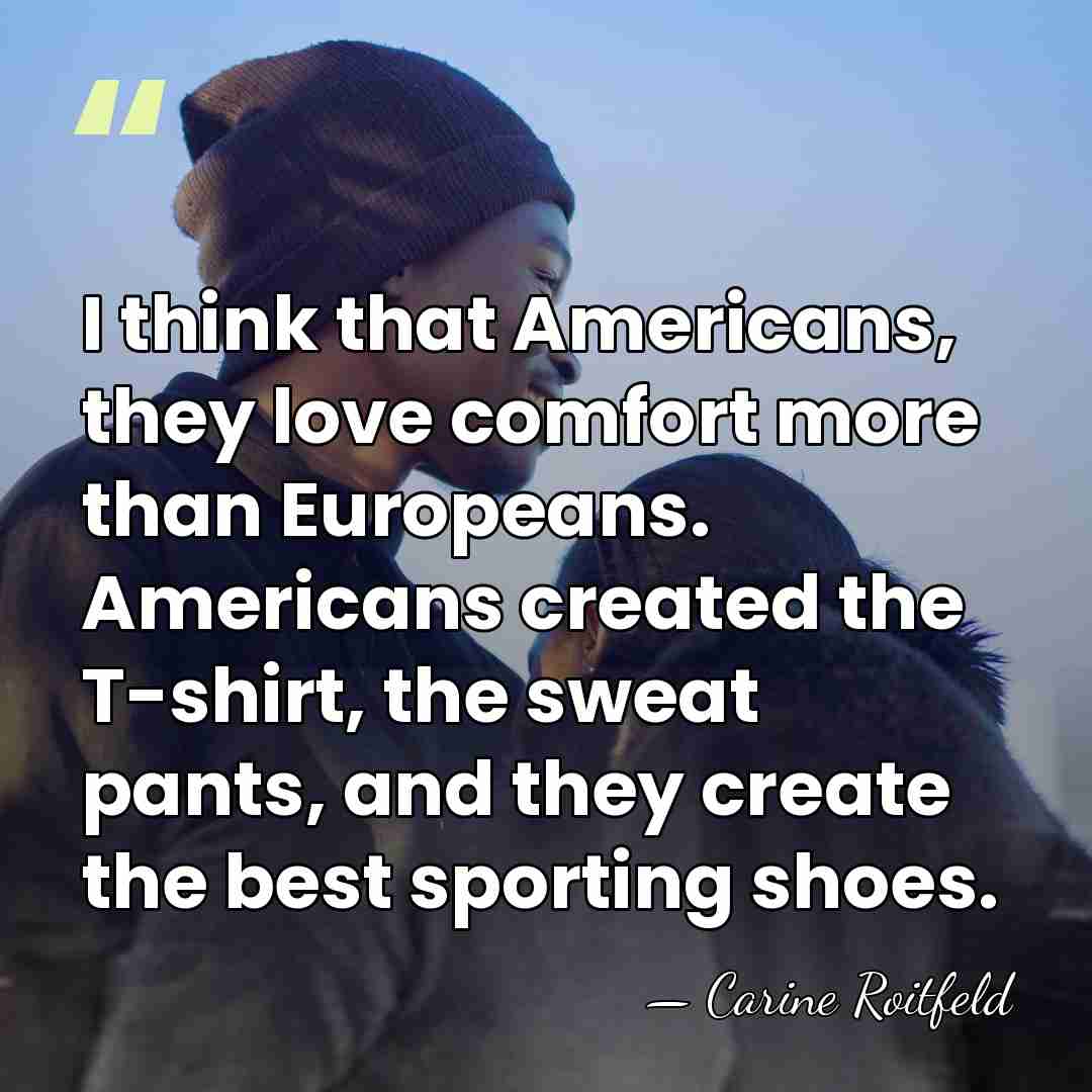 I think that Americans, they love comfort more than Europeans. Americans created&hellip; - Carine Roitfeld