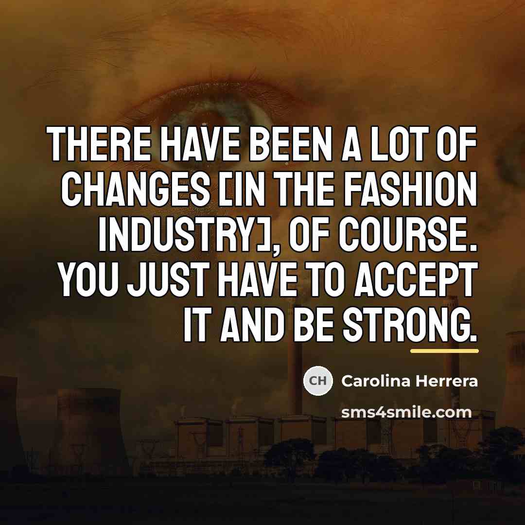 “There have been a lot of changes [in the fashion…” quote by Carolina Herrera