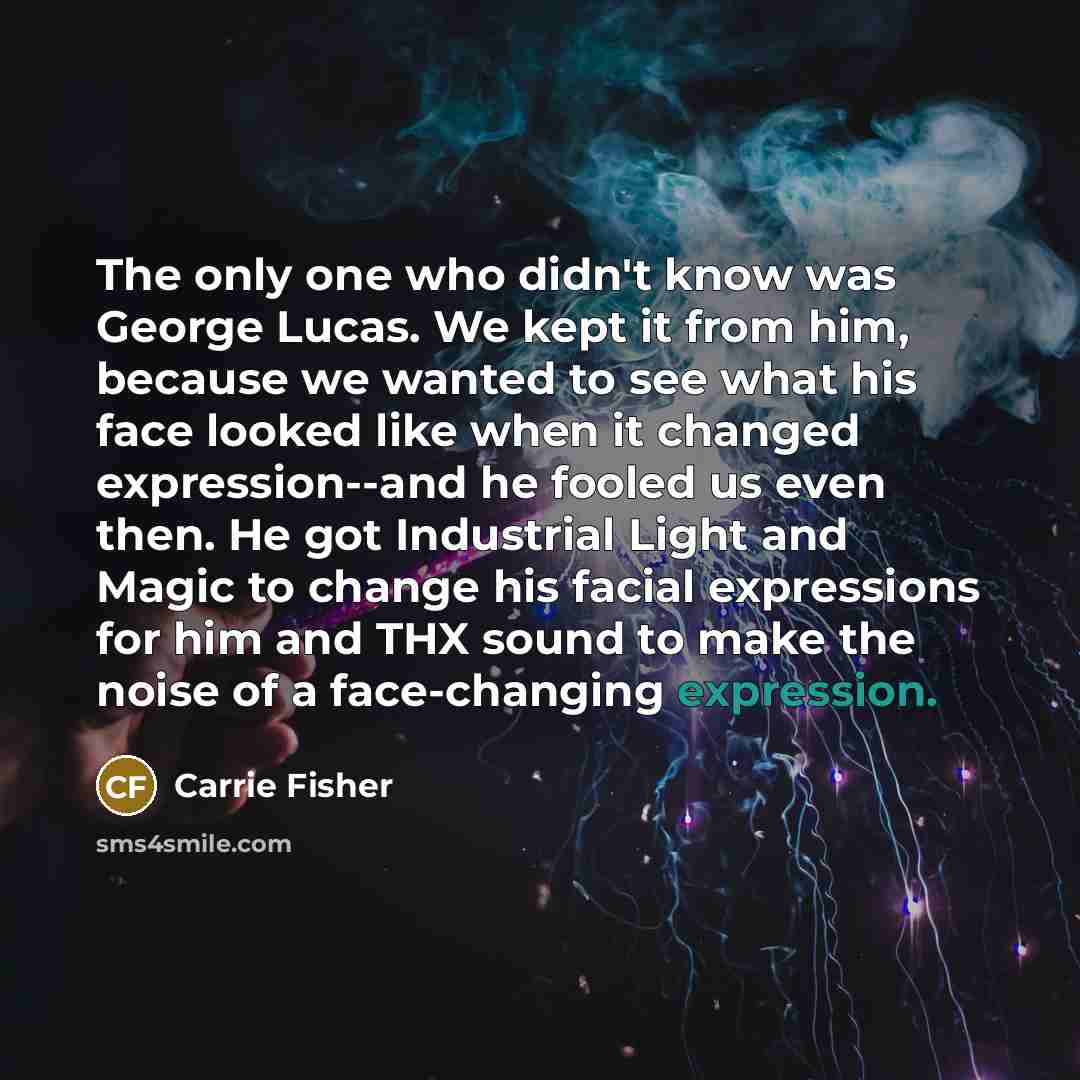 “The only one who didn't know was George Lucas. We…” quote by Carrie Fisher