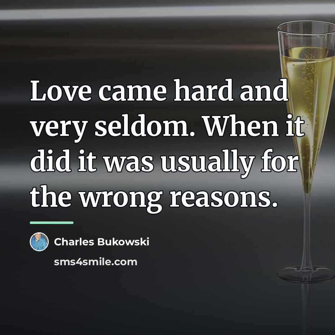 “Love came hard and very seldom. When it did it…” quote by Charles Bukowski