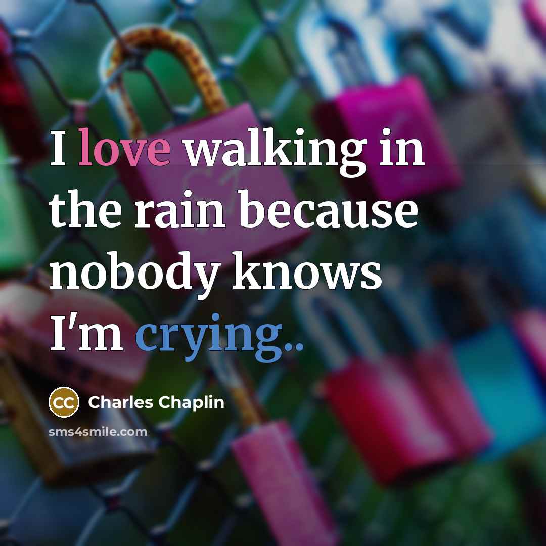 “I love walking in the rain because nobody knows I'm crying..” quote by Charles Chaplin