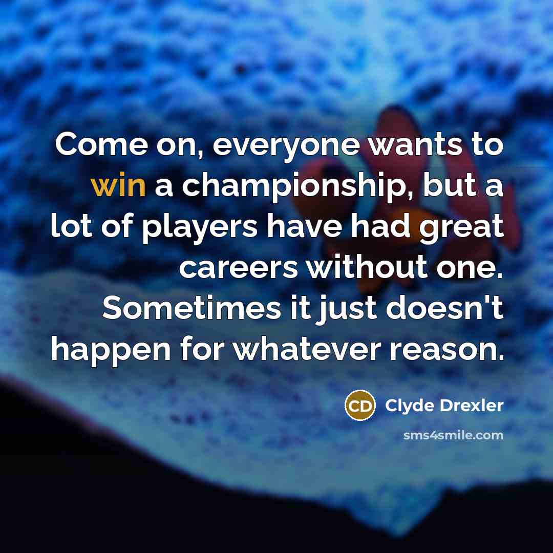 “Come on, everyone wants to win a championship, but a…” quote by Clyde Drexler