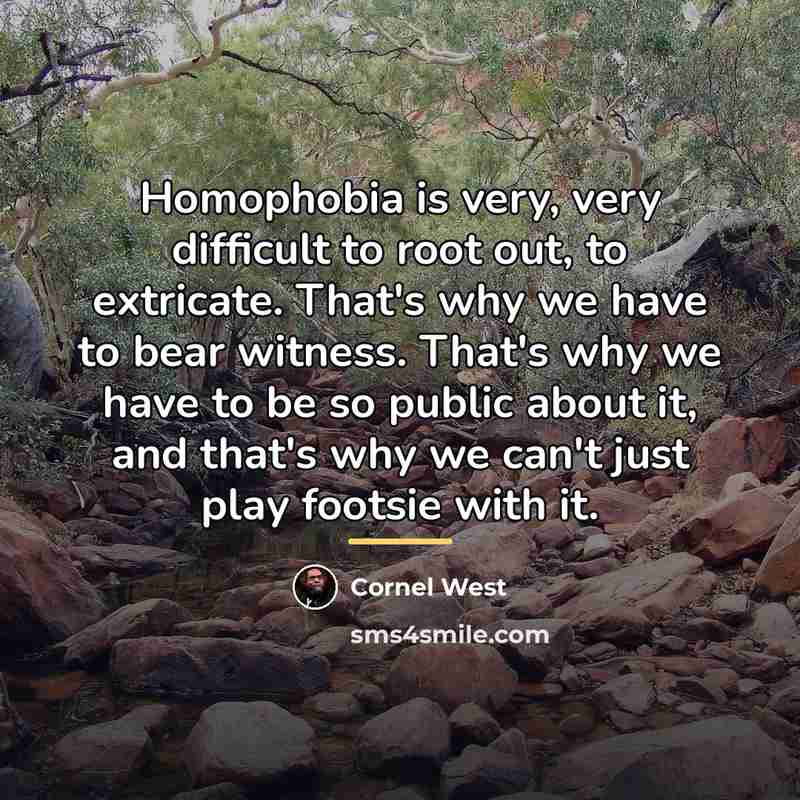 “Homophobia is very, very difficult to root out, to extricate.…” quote by Cornel West