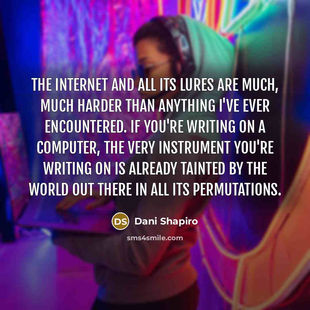 “The Internet and all its lures are much, much harder…” quote by Dani Shapiro
