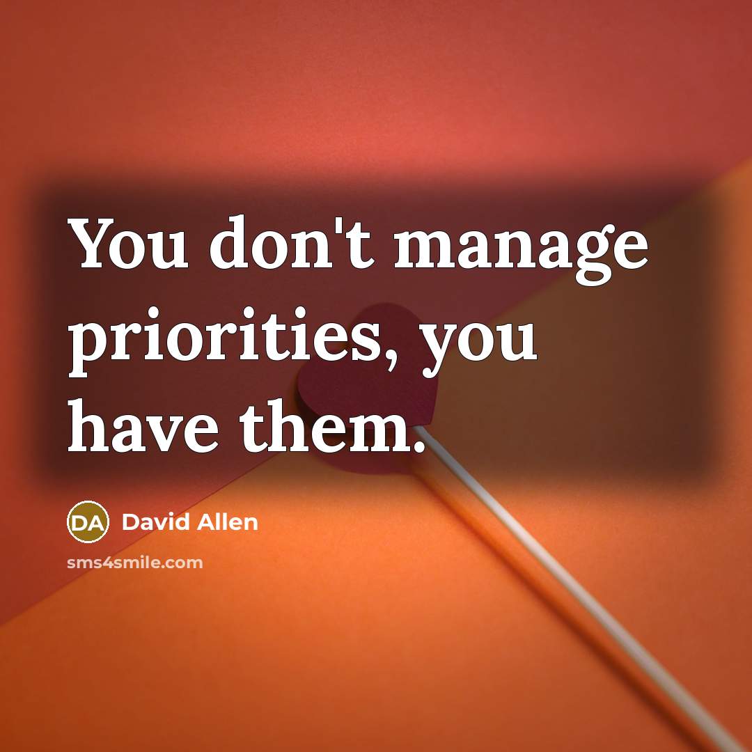 “You don't manage priorities, you have them.…” quote by David Allen