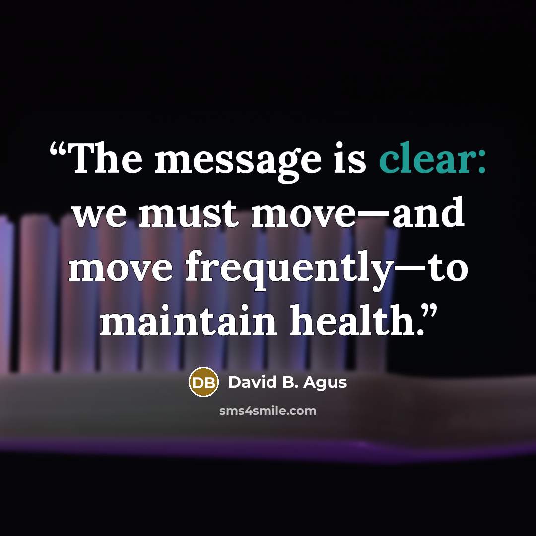 “The message is clear: we must move—and move frequently—to maintain health.” quote by David B. Agus