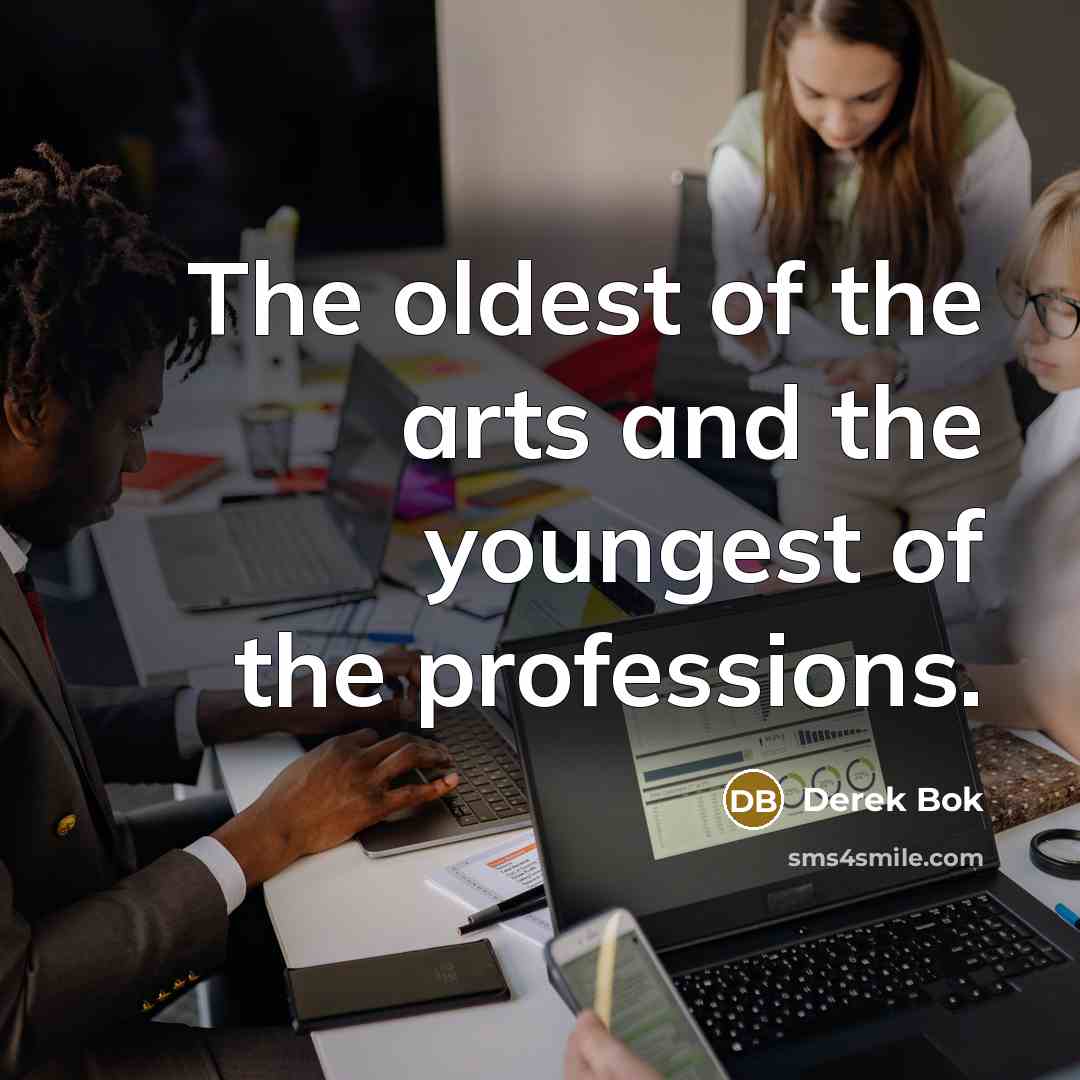 “The oldest of the arts and the youngest of the…” quote by Derek Bok