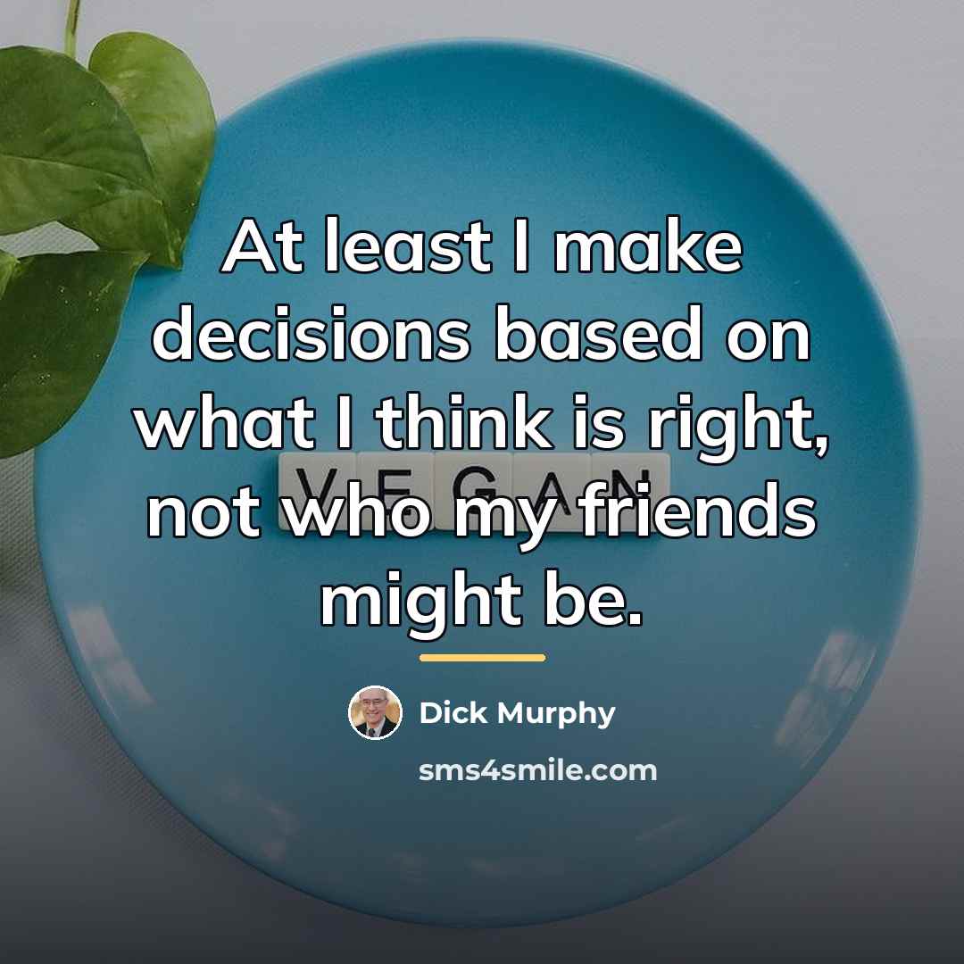 “At least I make decisions based on what I think…” quote by Dick Murphy